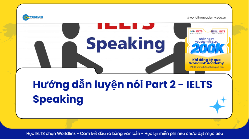 IELTS Speaking part 2: Cách thực hiện bài thi hiệu quả nhất